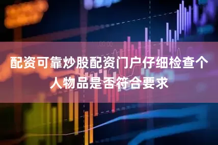 配资可靠炒股配资门户仔细检查个人物品是否符合要求