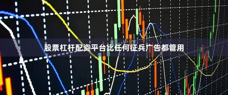 股票杠杆配资平台比任何征兵广告都管用