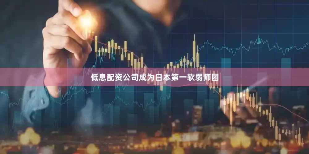 低息配资公司成为日本第一软弱师团