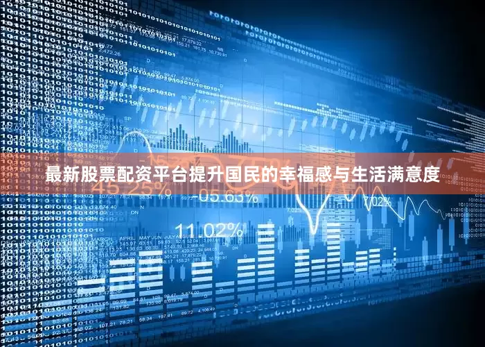 最新股票配资平台提升国民的幸福感与生活满意度