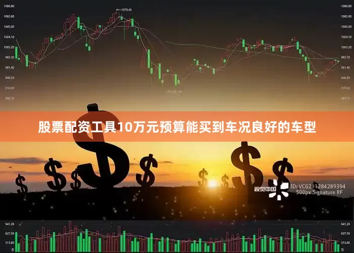 股票配资工具10万元预算能买到车况良好的车型