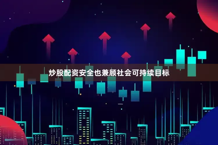 炒股配资安全也兼顾社会可持续目标